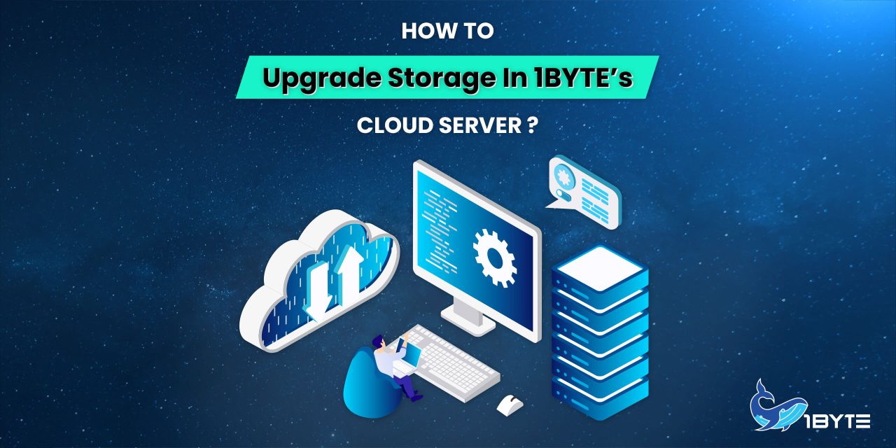 How To Upgrade Storage In 1Byte’s Cloud Server?