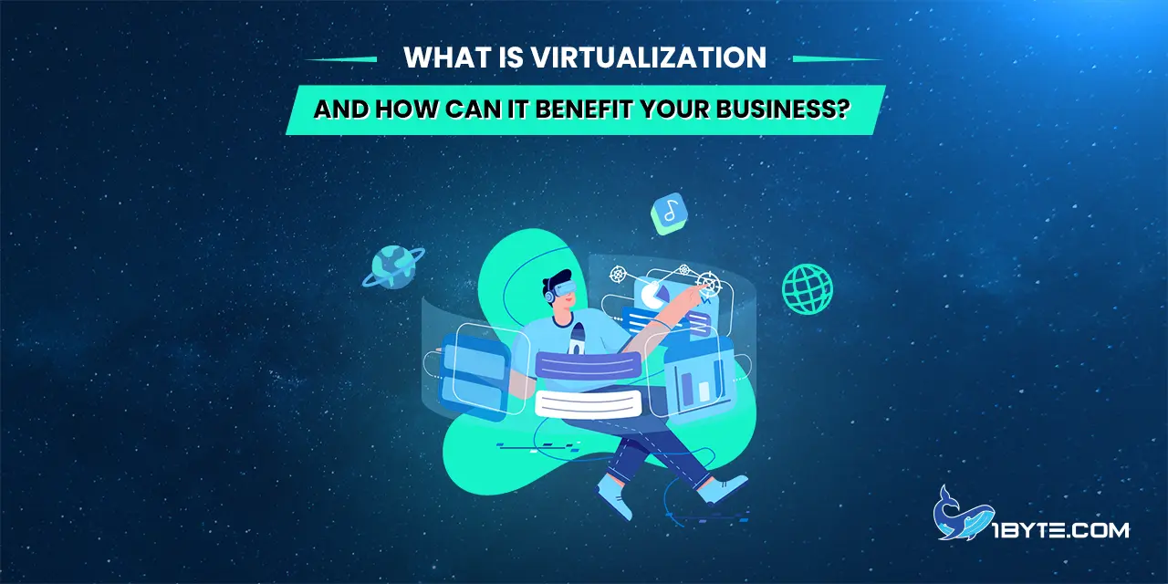 What Is Virtualization and How Can It Benefit Your Business?