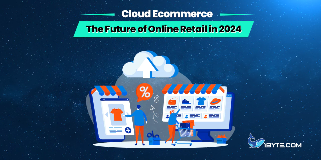 Cloud Ecommerce: The Future of Online Retail in 2024