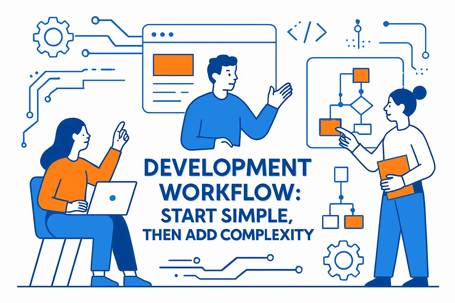 Development workflow: start simple, then add complexity
