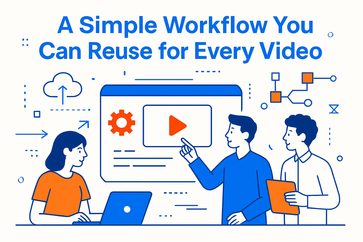 A Simple Workflow You Can Reuse for Every Video