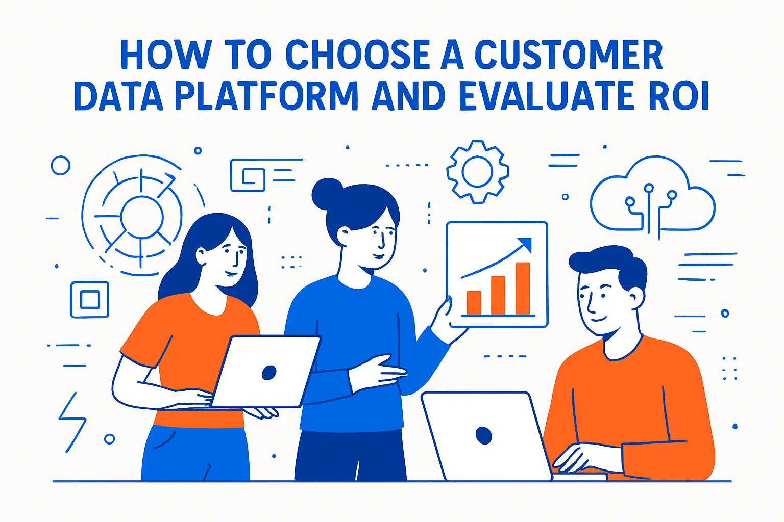 How to choose a customer data platform and evaluate ROI