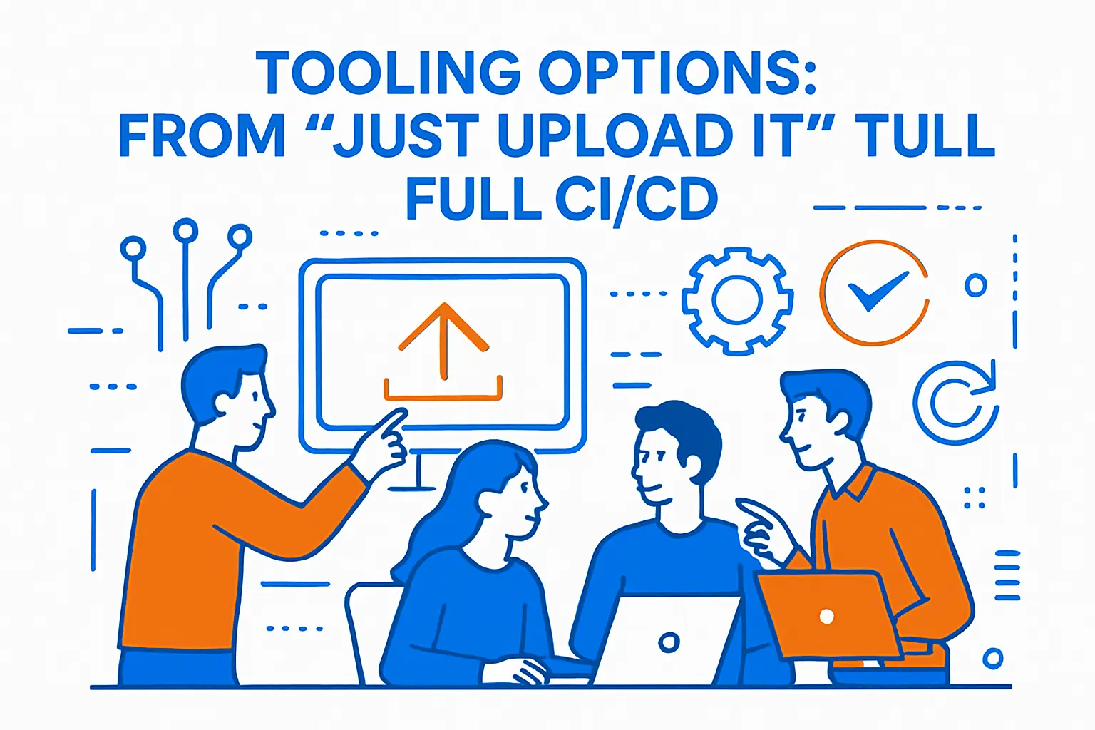 Tooling Options: From “Just Upload It” To Full CI/CD