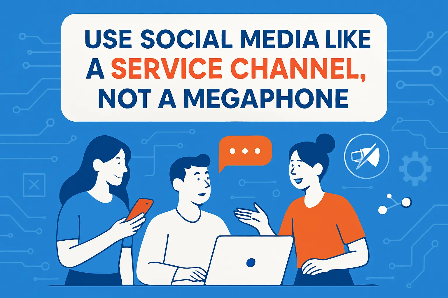 Use Social Media Like A Service Channel, Not A Megaphone