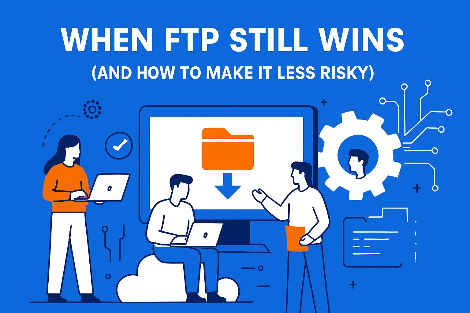 When FTP Still Wins (And How To Make It Less Risky)