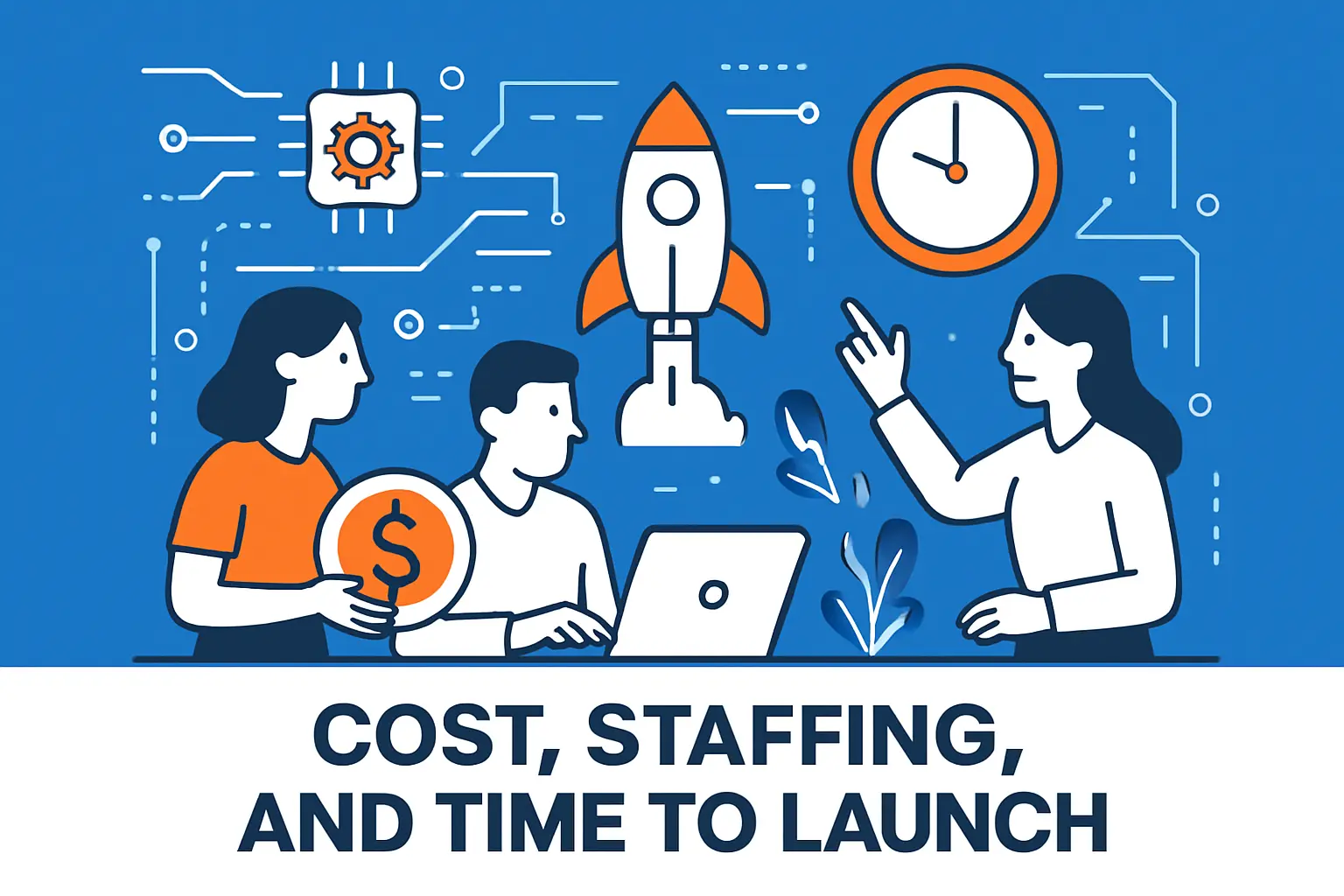 Cost, Staffing, And Time To Launch
