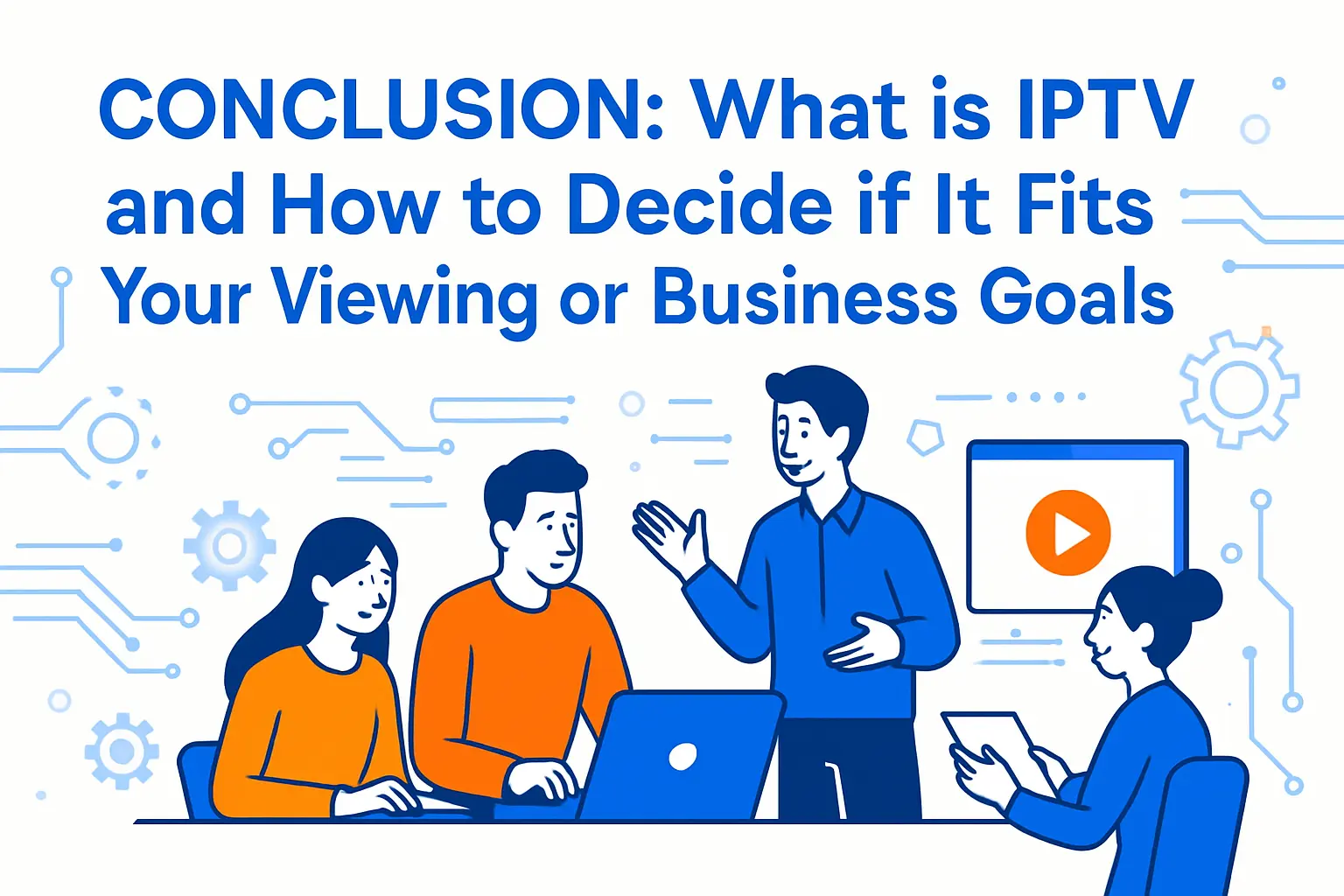 Conclusion: what is iptv and how to decide if it fits your viewing or business goals