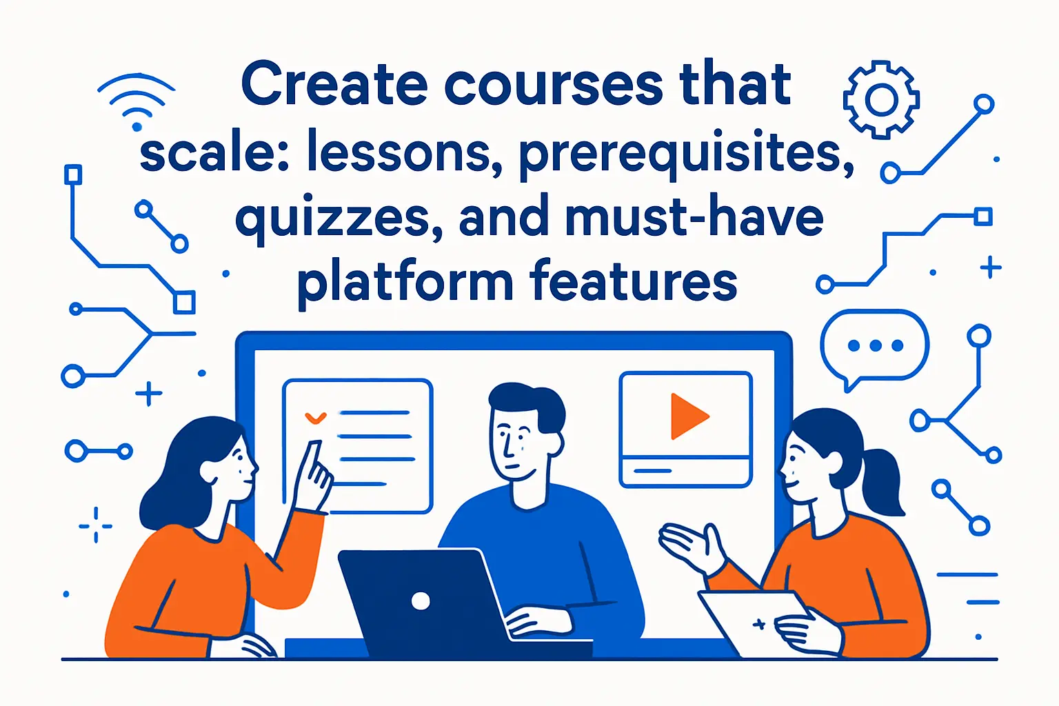 Create courses that scale: lessons, prerequisites, quizzes, and must-have platform features