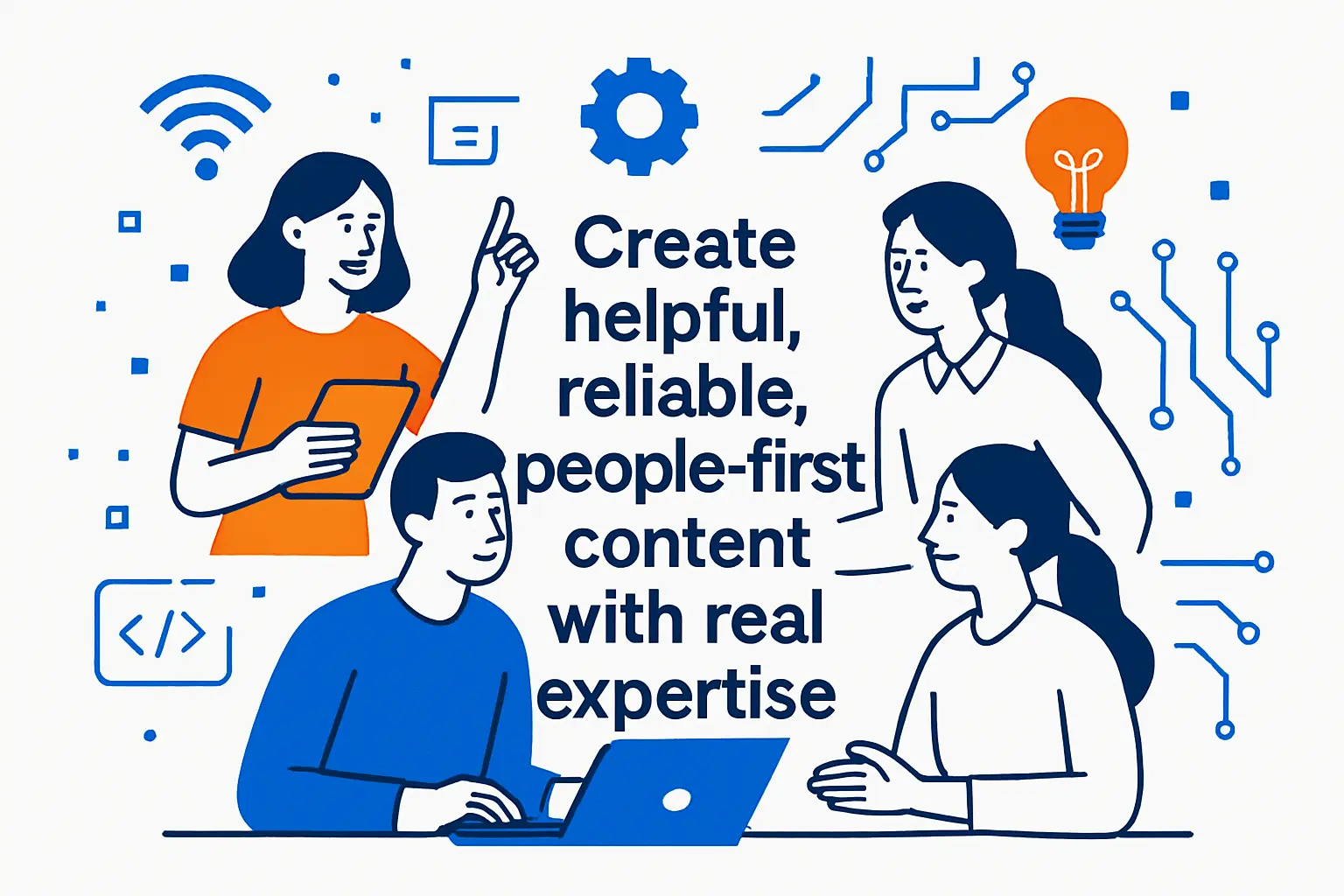 Create helpful, reliable, people first content with real expertise