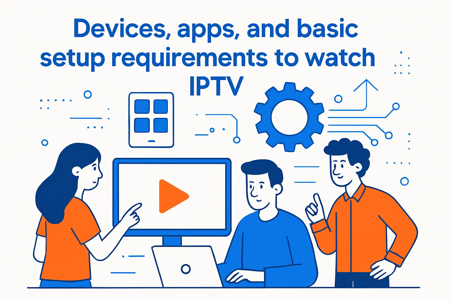 Devices, apps, and basic setup requirements to watch IPTV