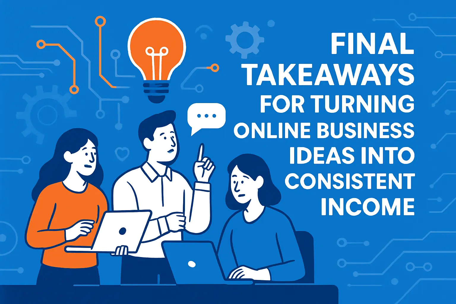 Final takeaways for turning online business ideas into consistent income
