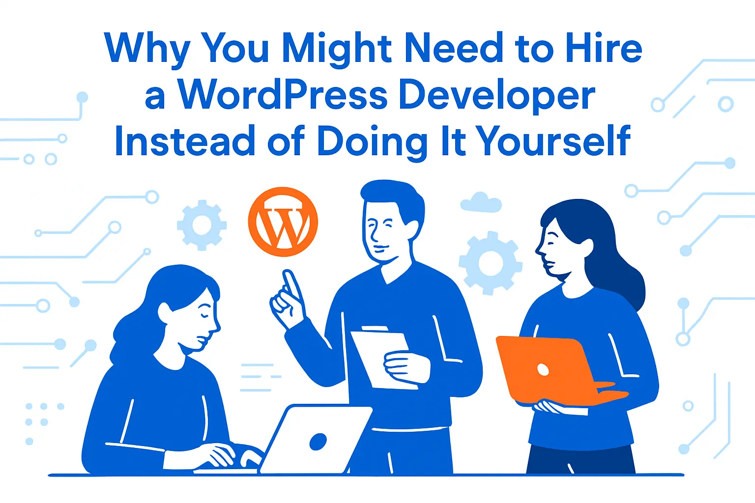 Why you might need to hire a WordPress developer instead of doing it yourself