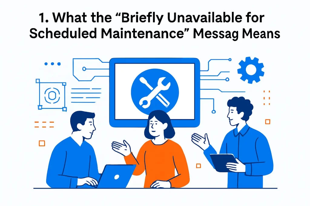 1. What the briefly unavailable for scheduled maintenance message means