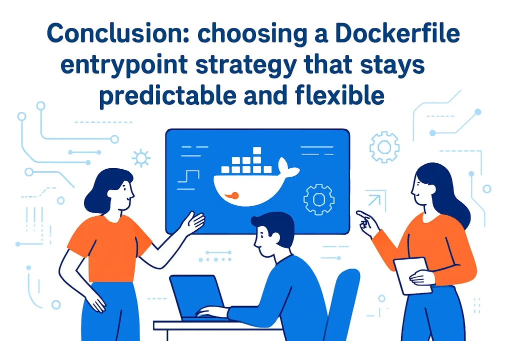 Conclusion: choosing a Dockerfile entrypoint strategy that stays predictable and flexible