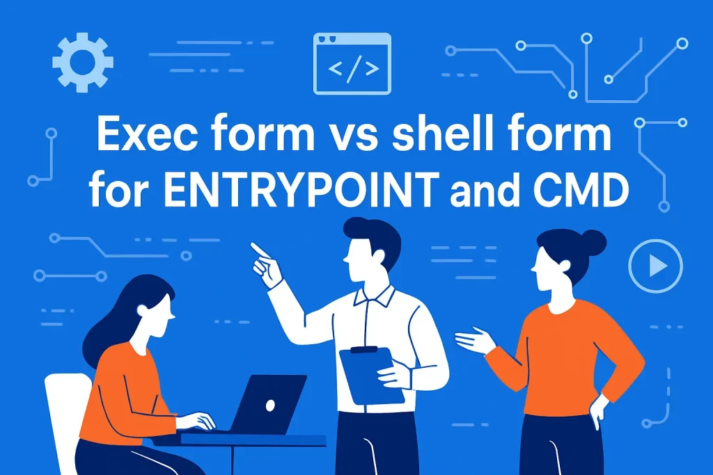 Exec form vs shell form for ENTRYPOINT and CMD