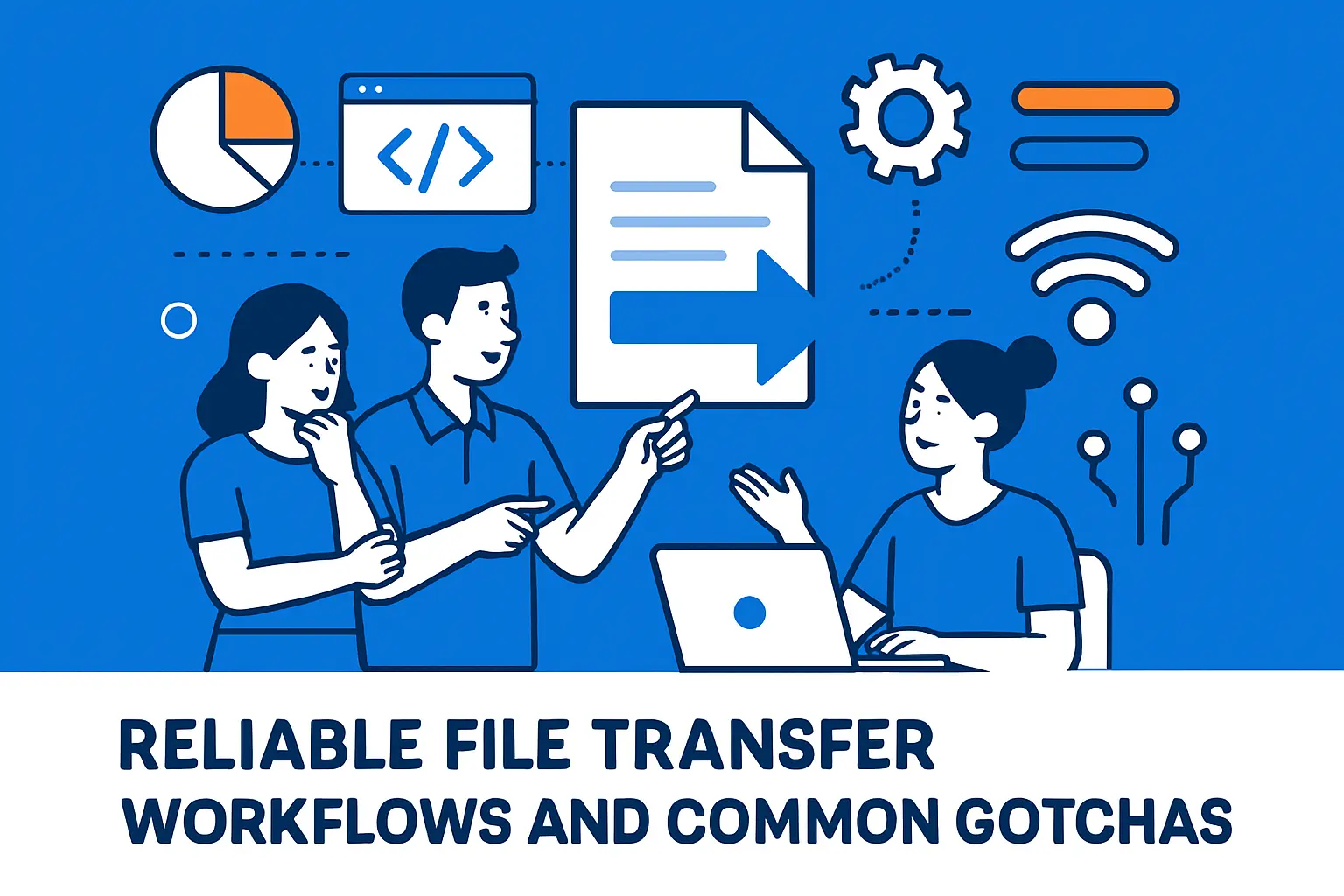Reliable file transfer workflows and common gotchas