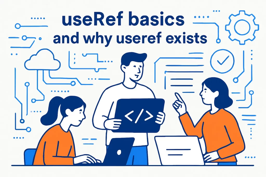 useRef basics and why useref exists